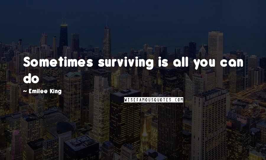 Emilee King Quotes: Sometimes surviving is all you can do