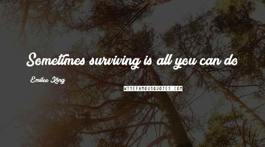 Emilee King Quotes: Sometimes surviving is all you can do