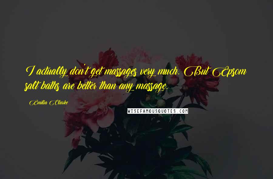 Emilia Clarke Quotes: I actually don't get massages very much. But Epsom salt baths are better than any massage.
