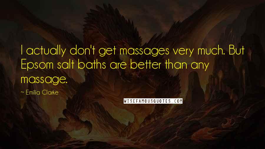 Emilia Clarke Quotes: I actually don't get massages very much. But Epsom salt baths are better than any massage.