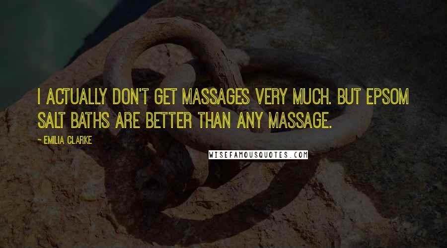 Emilia Clarke Quotes: I actually don't get massages very much. But Epsom salt baths are better than any massage.