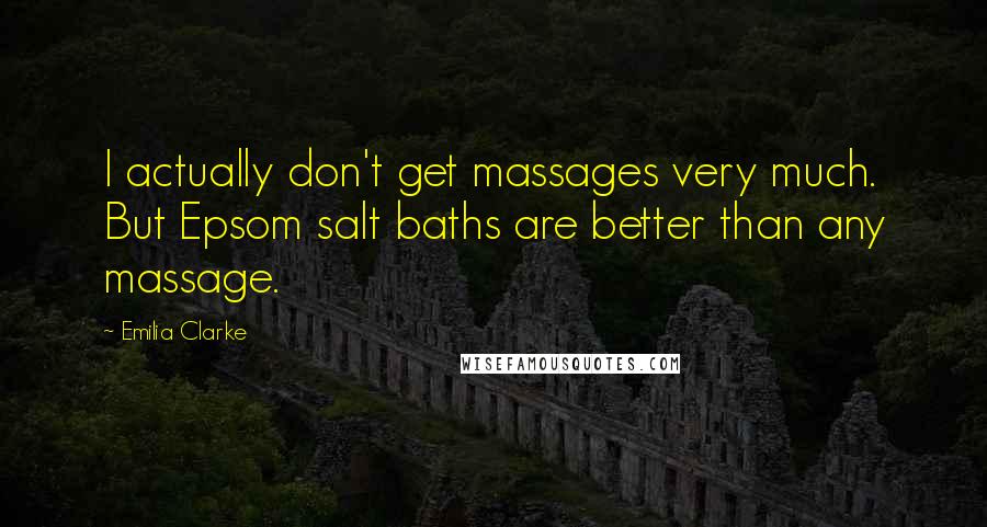 Emilia Clarke Quotes: I actually don't get massages very much. But Epsom salt baths are better than any massage.
