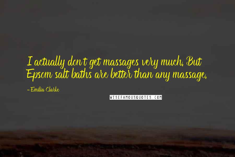 Emilia Clarke Quotes: I actually don't get massages very much. But Epsom salt baths are better than any massage.