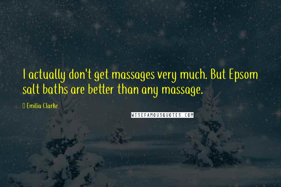 Emilia Clarke Quotes: I actually don't get massages very much. But Epsom salt baths are better than any massage.