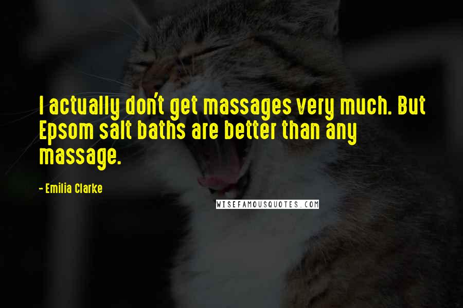 Emilia Clarke Quotes: I actually don't get massages very much. But Epsom salt baths are better than any massage.