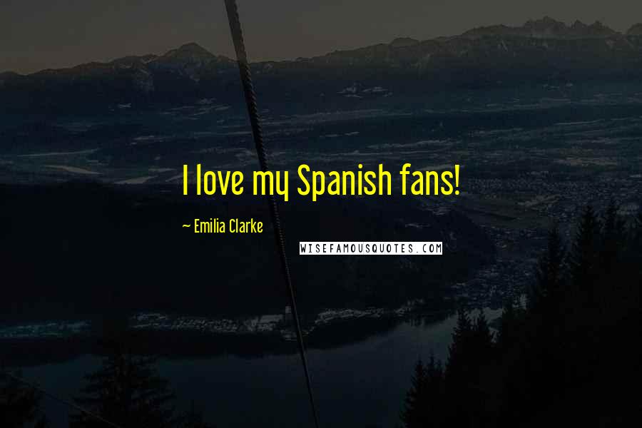 Emilia Clarke Quotes: I love my Spanish fans!