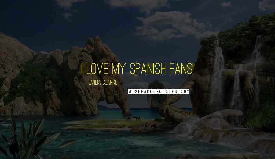 Emilia Clarke Quotes: I love my Spanish fans!