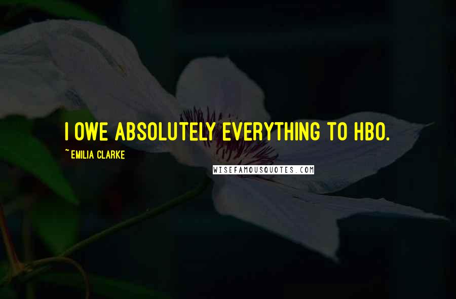 Emilia Clarke Quotes: I owe absolutely everything to HBO.