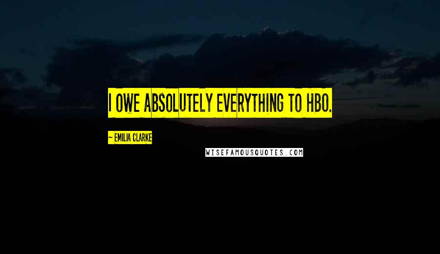 Emilia Clarke Quotes: I owe absolutely everything to HBO.