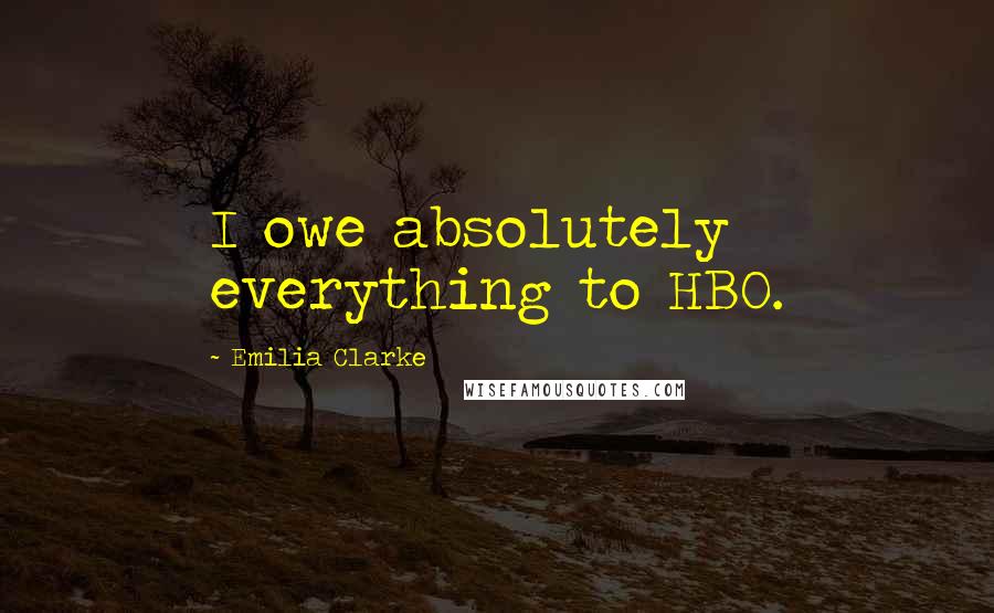 Emilia Clarke Quotes: I owe absolutely everything to HBO.