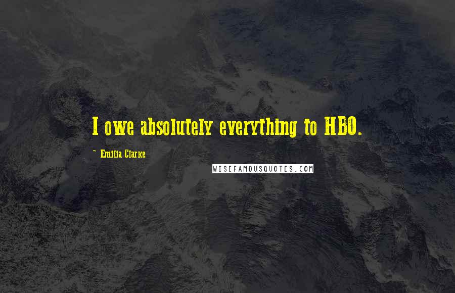 Emilia Clarke Quotes: I owe absolutely everything to HBO.