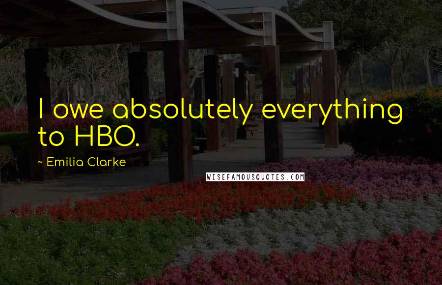 Emilia Clarke Quotes: I owe absolutely everything to HBO.