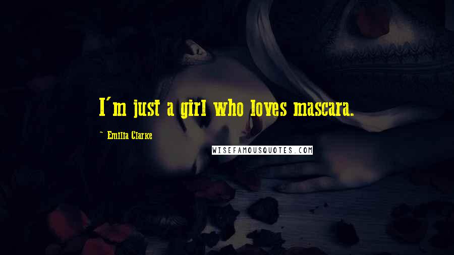 Emilia Clarke Quotes: I'm just a girl who loves mascara.