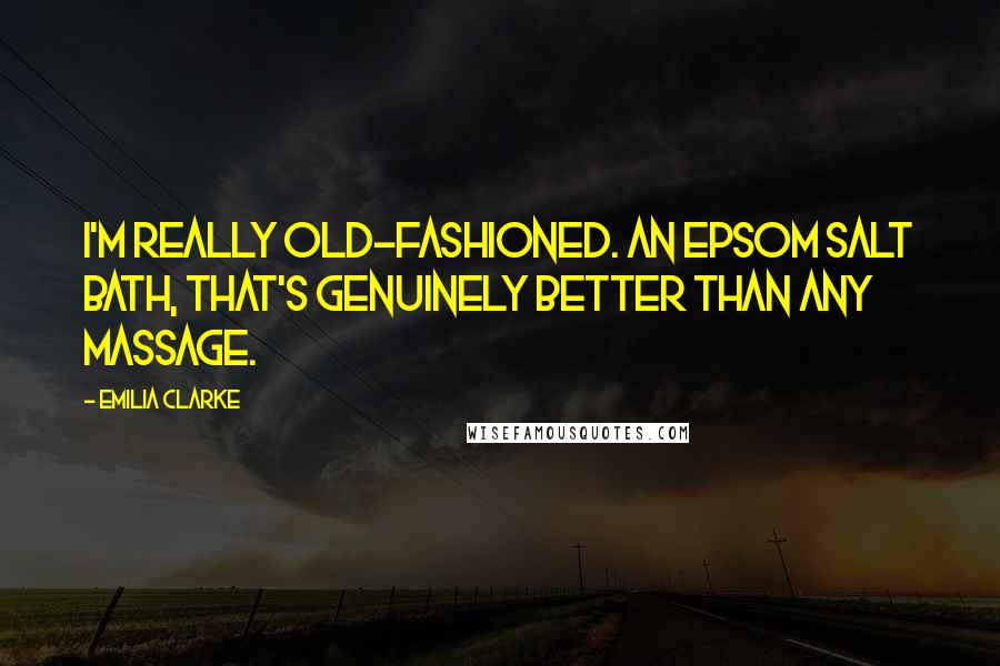 Emilia Clarke Quotes: I'm really old-fashioned. An Epsom salt bath, that's genuinely better than any massage.