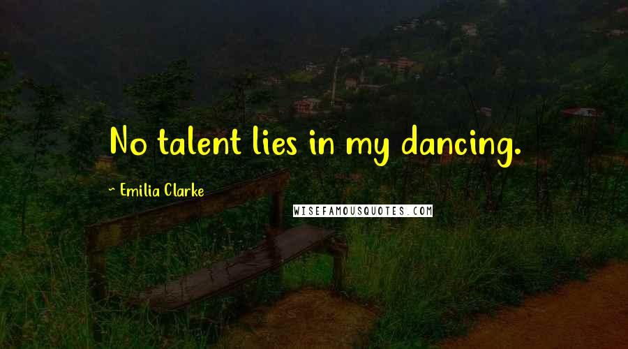 Emilia Clarke Quotes: No talent lies in my dancing.