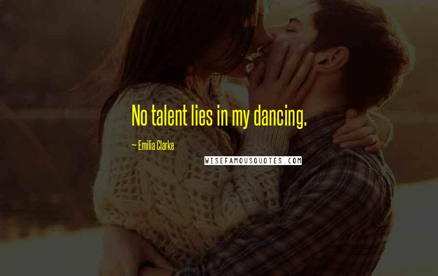 Emilia Clarke Quotes: No talent lies in my dancing.