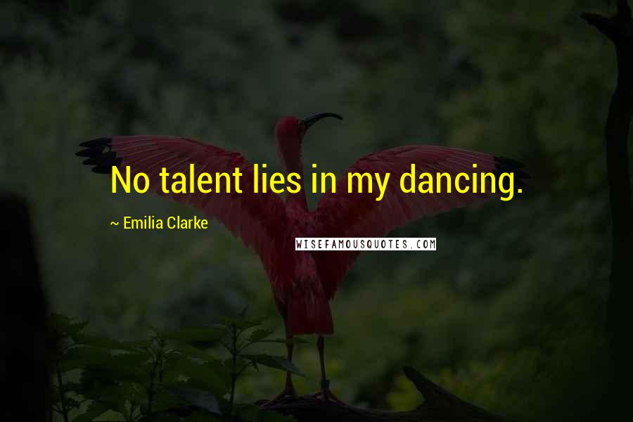 Emilia Clarke Quotes: No talent lies in my dancing.