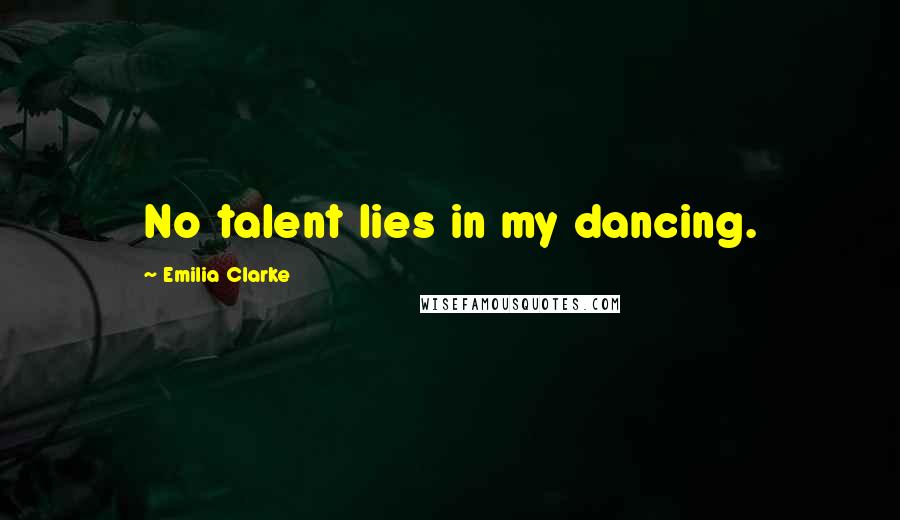 Emilia Clarke Quotes: No talent lies in my dancing.