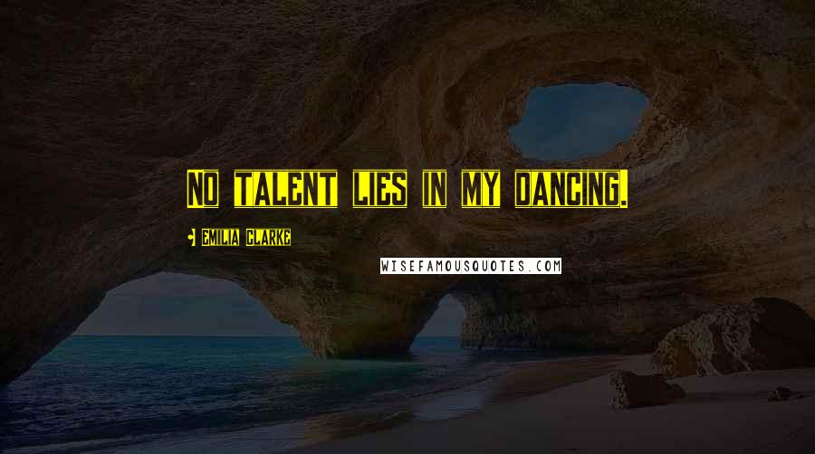 Emilia Clarke Quotes: No talent lies in my dancing.