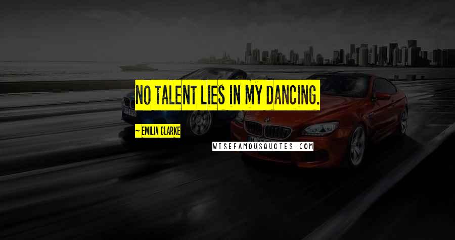 Emilia Clarke Quotes: No talent lies in my dancing.