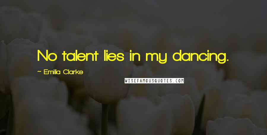 Emilia Clarke Quotes: No talent lies in my dancing.