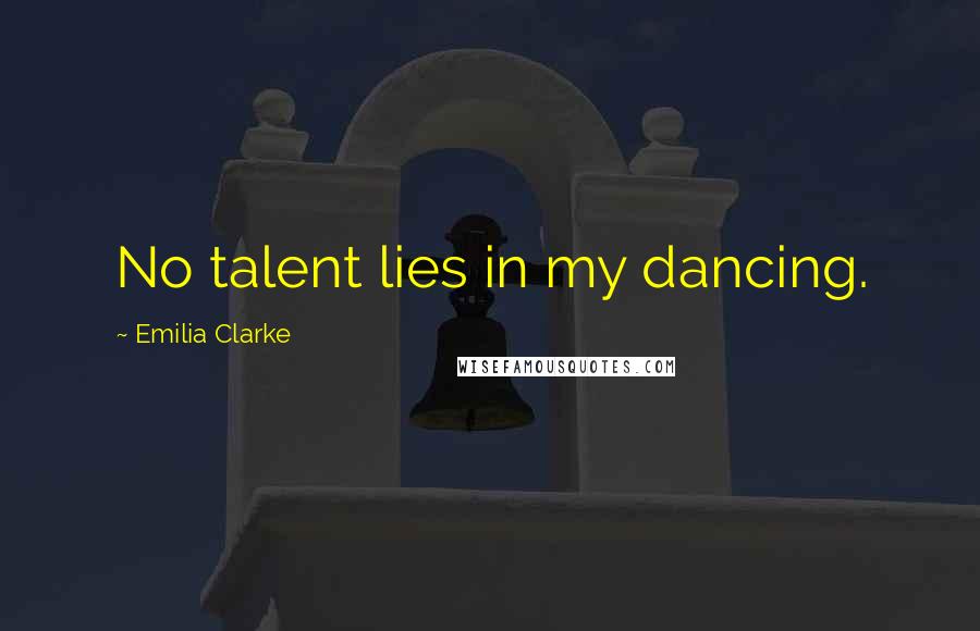 Emilia Clarke Quotes: No talent lies in my dancing.