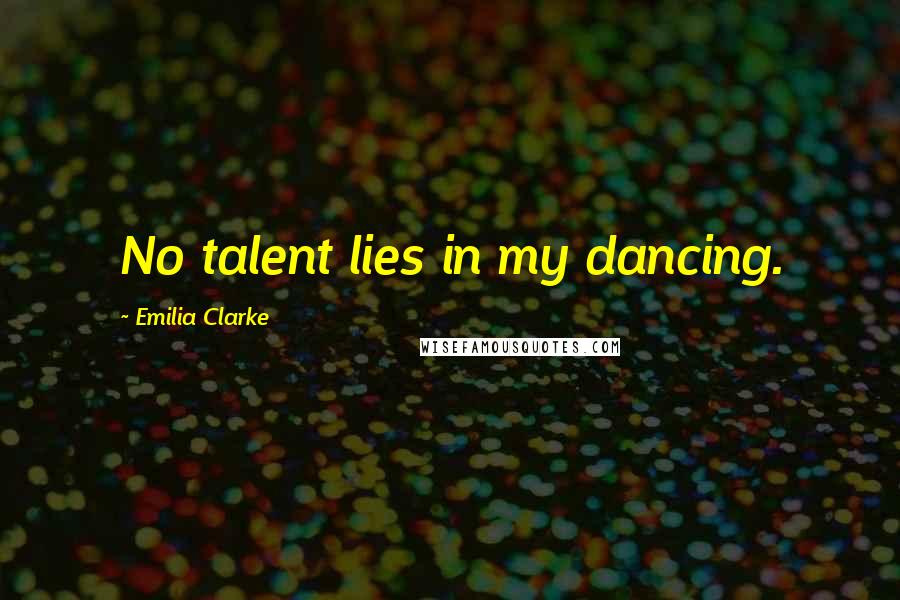 Emilia Clarke Quotes: No talent lies in my dancing.