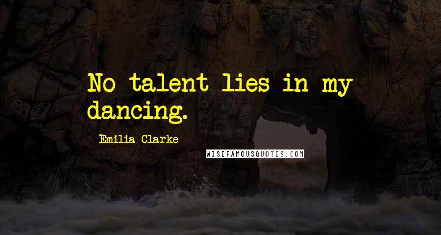 Emilia Clarke Quotes: No talent lies in my dancing.