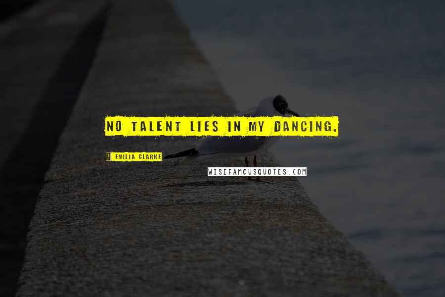 Emilia Clarke Quotes: No talent lies in my dancing.