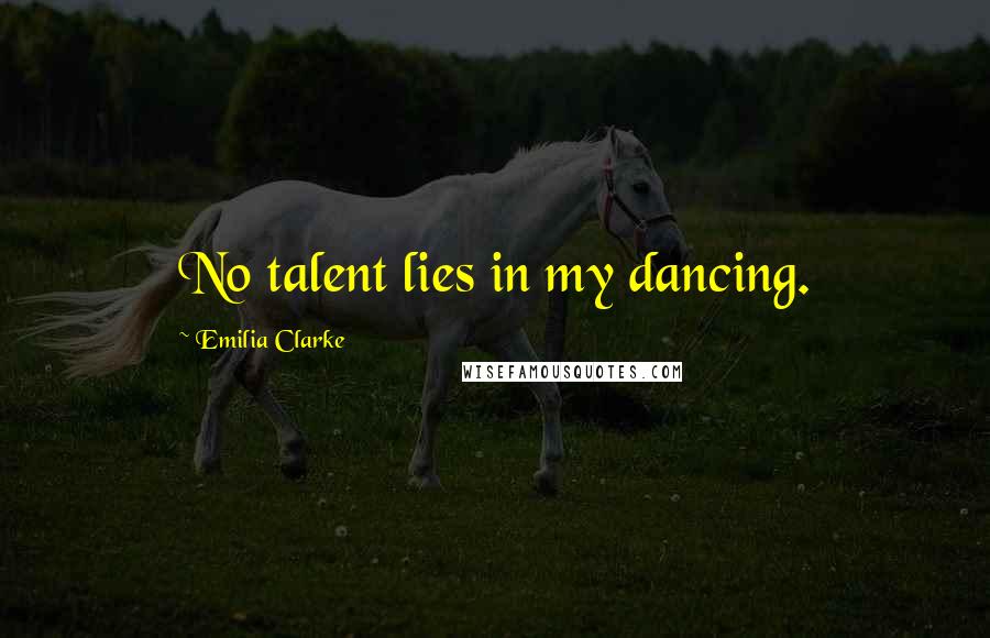 Emilia Clarke Quotes: No talent lies in my dancing.