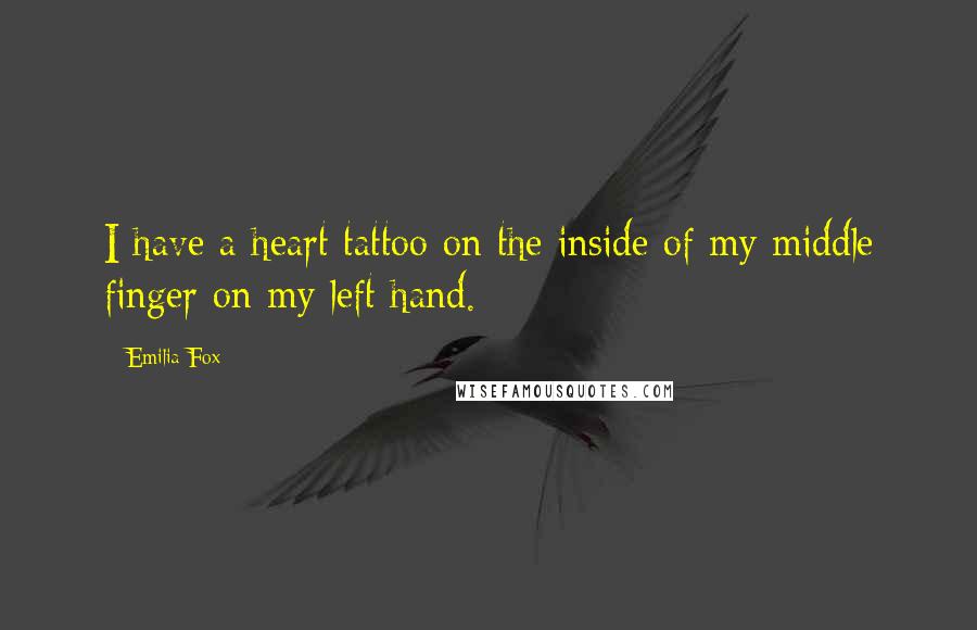 Emilia Fox Quotes: I have a heart tattoo on the inside of my middle finger on my left hand.
