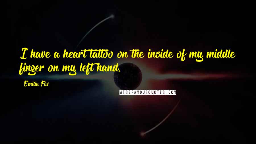 Emilia Fox Quotes: I have a heart tattoo on the inside of my middle finger on my left hand.