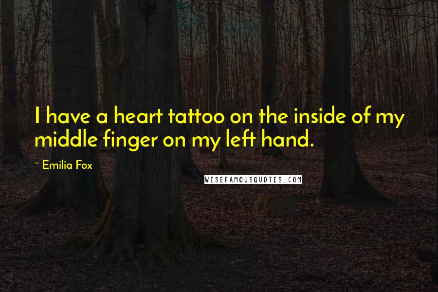 Emilia Fox Quotes: I have a heart tattoo on the inside of my middle finger on my left hand.