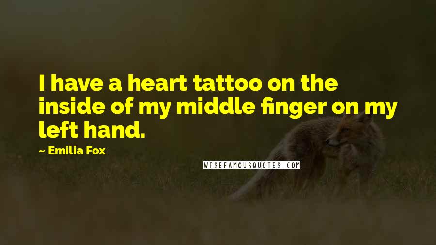 Emilia Fox Quotes: I have a heart tattoo on the inside of my middle finger on my left hand.