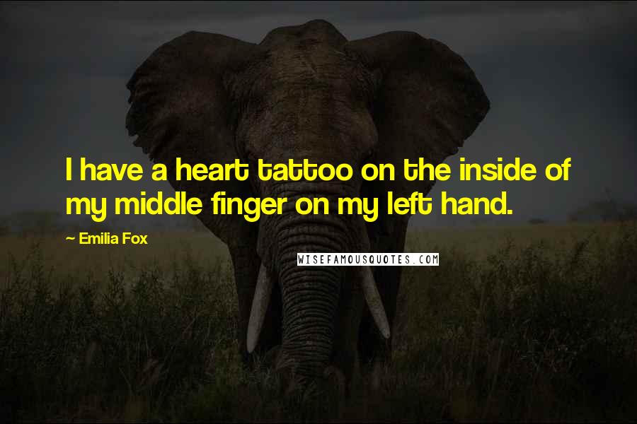 Emilia Fox Quotes: I have a heart tattoo on the inside of my middle finger on my left hand.