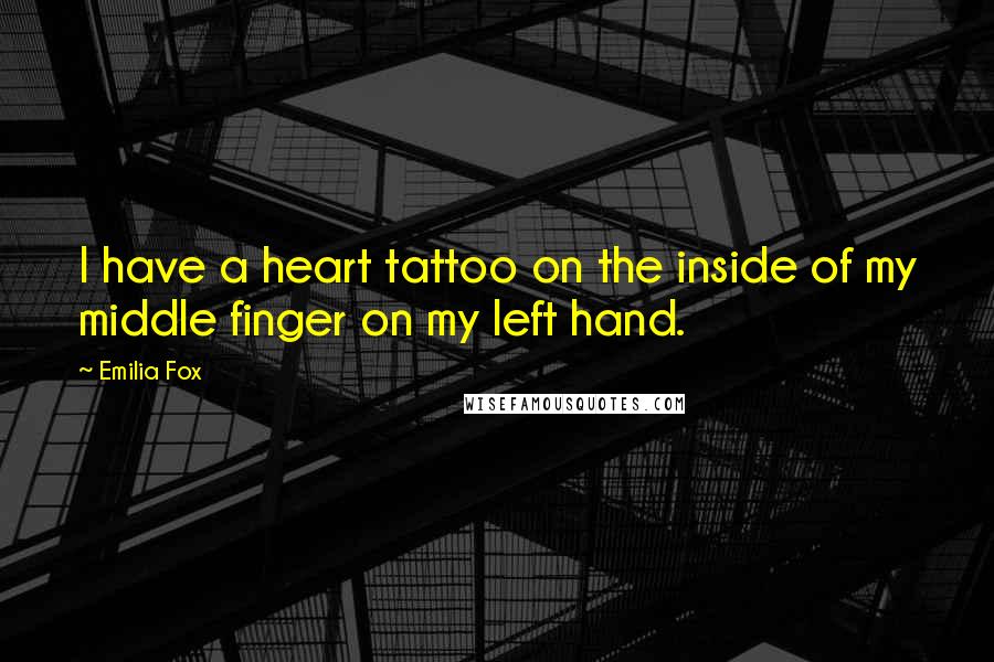 Emilia Fox Quotes: I have a heart tattoo on the inside of my middle finger on my left hand.