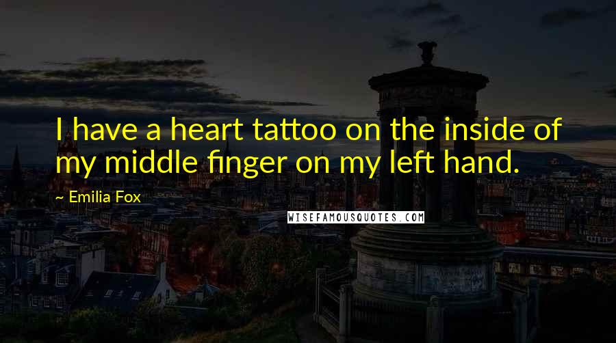 Emilia Fox Quotes: I have a heart tattoo on the inside of my middle finger on my left hand.