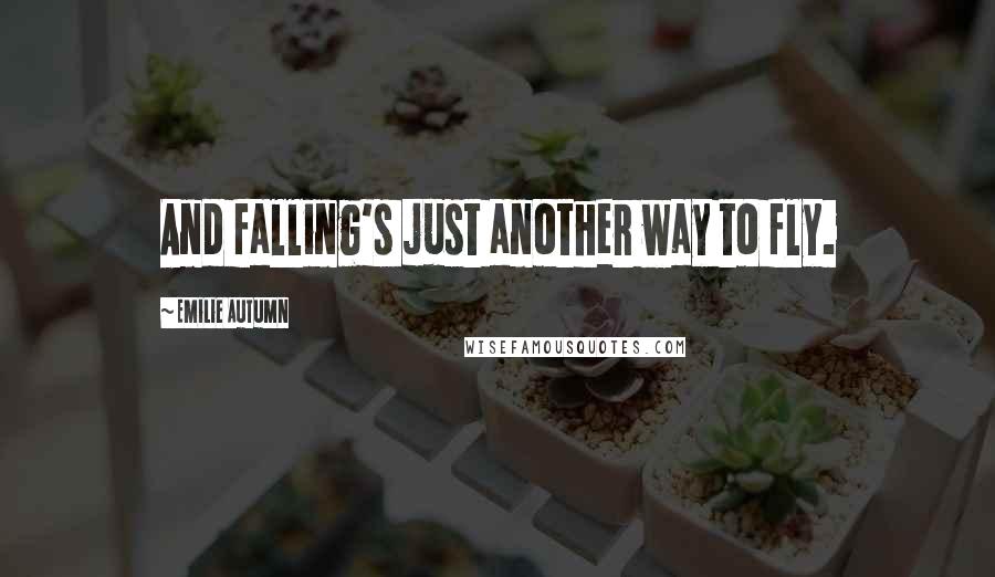 Emilie Autumn Quotes: And falling's just another way to fly.