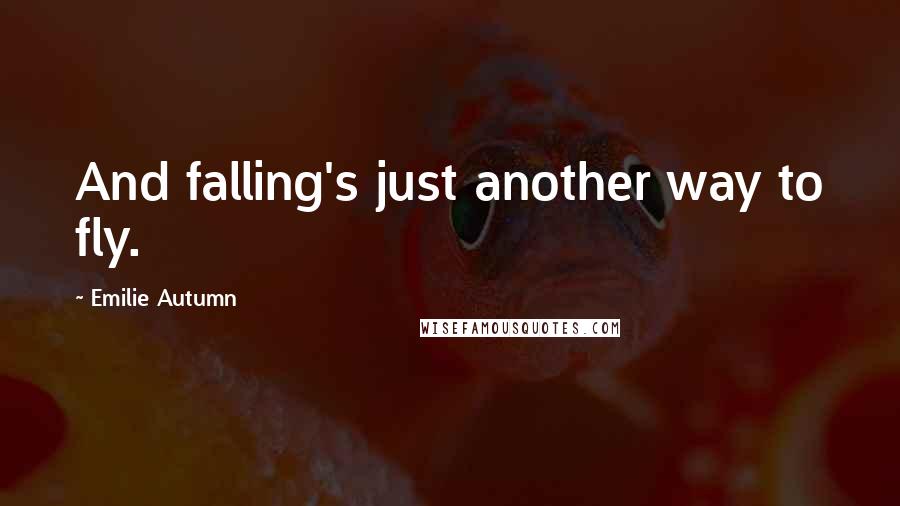 Emilie Autumn Quotes: And falling's just another way to fly.