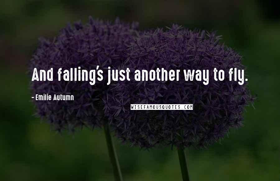 Emilie Autumn Quotes: And falling's just another way to fly.