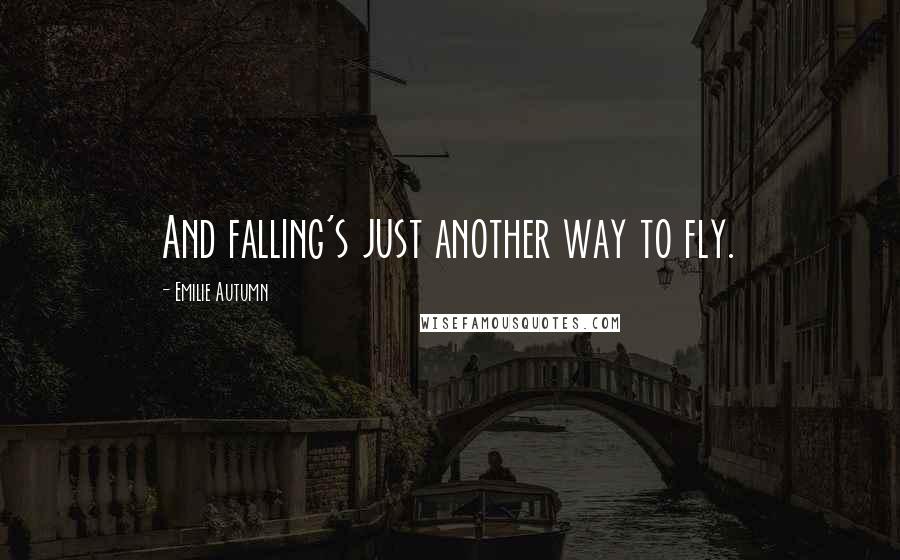 Emilie Autumn Quotes: And falling's just another way to fly.
