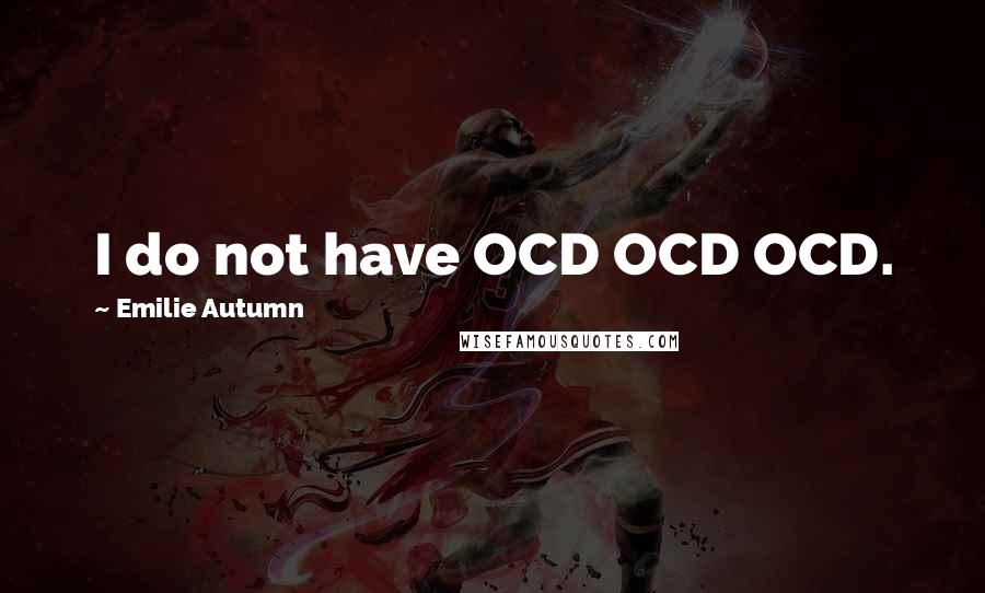 Emilie Autumn Quotes: I do not have OCD OCD OCD.