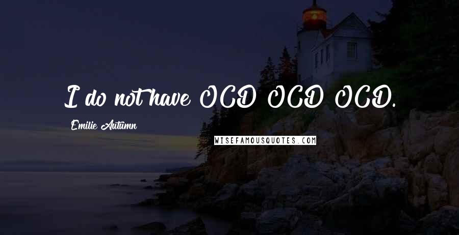 Emilie Autumn Quotes: I do not have OCD OCD OCD.