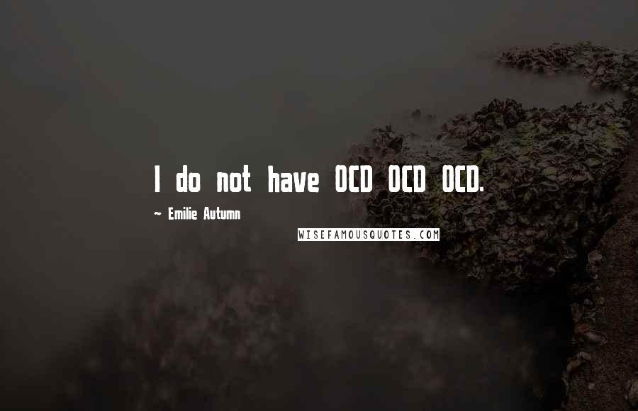 Emilie Autumn Quotes: I do not have OCD OCD OCD.