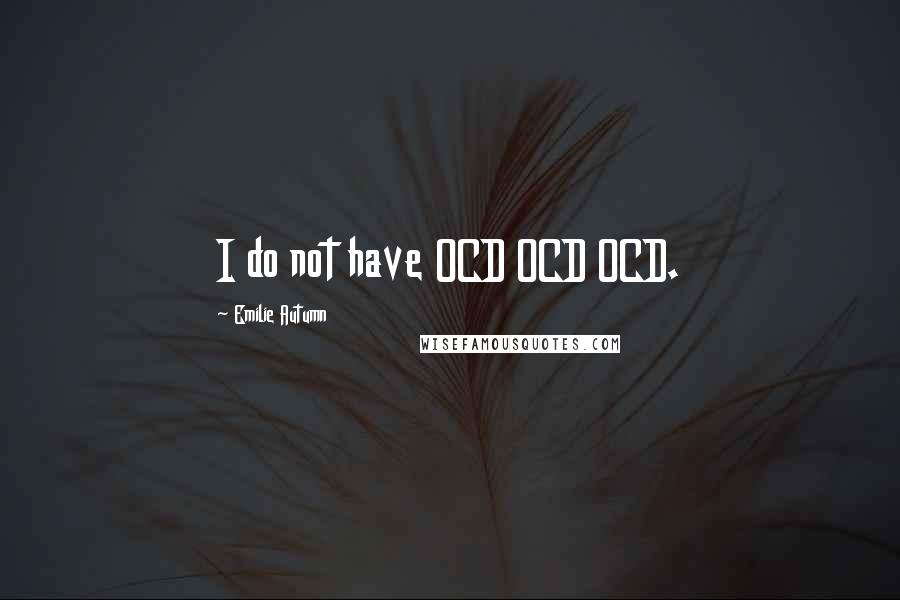 Emilie Autumn Quotes: I do not have OCD OCD OCD.