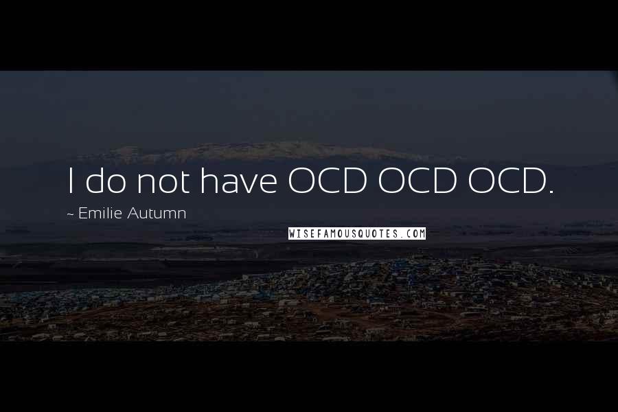 Emilie Autumn Quotes: I do not have OCD OCD OCD.