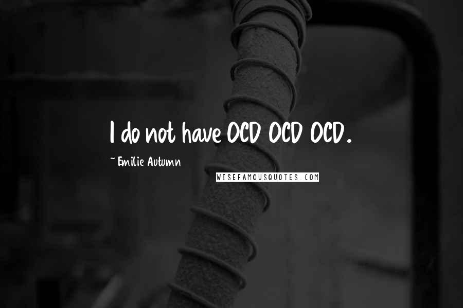 Emilie Autumn Quotes: I do not have OCD OCD OCD.