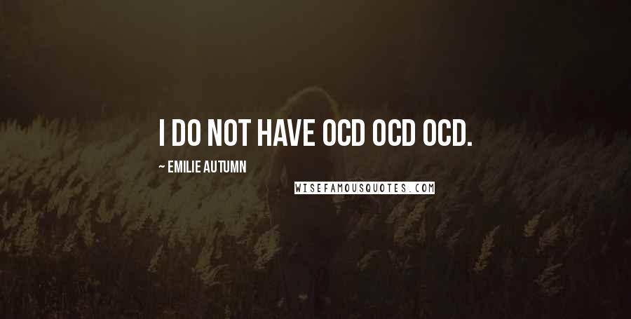 Emilie Autumn Quotes: I do not have OCD OCD OCD.