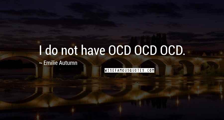 Emilie Autumn Quotes: I do not have OCD OCD OCD.