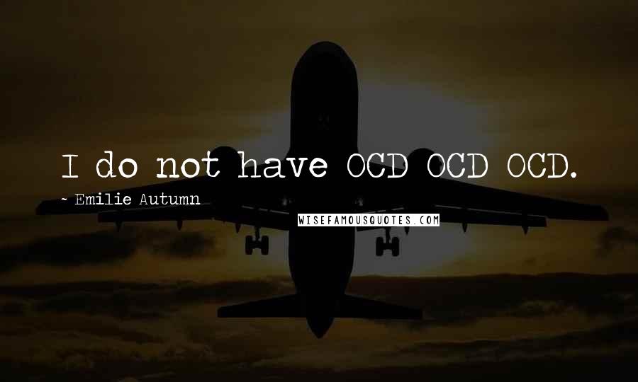 Emilie Autumn Quotes: I do not have OCD OCD OCD.